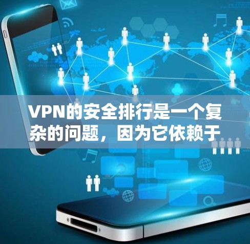 VPN的安全排行是一个复杂的问题，因为它依赖于多种安全机制和技术手段。以下是几个主要的安全排行指标，可以作为 VPN 安全性的比较参考
