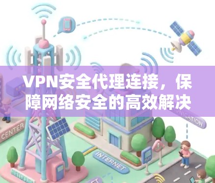 VPN安全代理连接，保障网络安全的高效解决方案