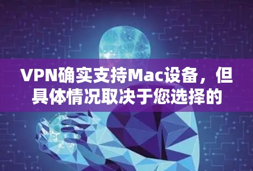 VPN确实支持Mac设备,但具体情况取决于您选择的VPN服务和配置。以下是一些关于VPN在Mac上的常见配置和使用方法 VPN确实支持Mac设备,但具体情况取决于您选择的VPN服务和配置。以下是一些关于VPN在Mac上的常见配置和使用方法