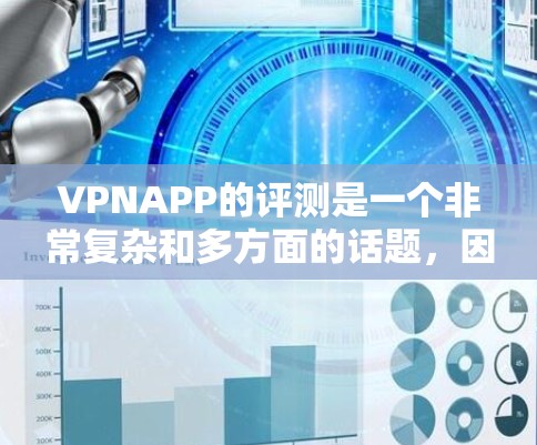 VPNAPP的评测是一个非常复杂和多方面的话题，因为它涉及技术、安全性和用户体验等多个因素。以下是一份针对VPNAPP的综合评测，旨在帮助你更好地了解哪些APP可能适合你
