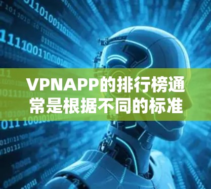 VPNAPP的排行榜通常是根据不同的标准和用户需求来排名的。以下是一些常见的VPN推荐平台及其特点 VPNAPP的排行榜通常是根据不同的标准和用户需求来排名的。以下是一些常见的VPN推荐平台及其特点