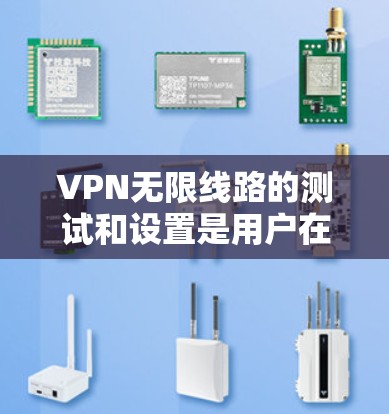 VPN无限线路的测试和设置是用户在使用时非常重要的步骤,可以帮助他们确保网络连接稳定、安全。以下是一些关于VPN无限线路测试的实用信息 VPN无限线路的测试和设置是用户在使用时非常重要的步骤,可以帮助他们确保网络连接稳定、安全。以下是一些关于VPN无限线路测试的实用信息