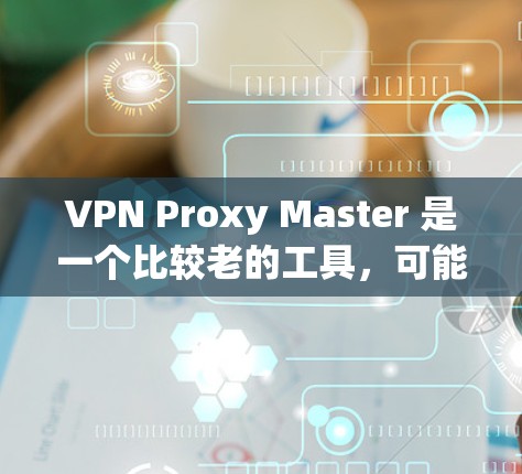 VPN Proxy Master 是一个比较老的工具,可能已经不再活跃或者不再被广泛使用。如果你是在寻找新的VPN解决方案,可以考虑以下几种 VPN 工具 VPN Proxy Master 是一个比较老的工具,可能已经不再活跃或者不再被广泛使用。如果你是在寻找新的VPN解决方案,可以考虑以下几种 VPN 工具