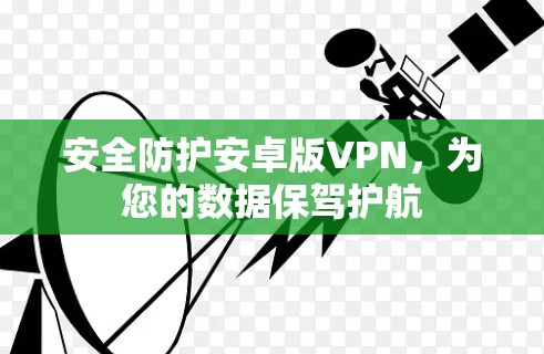 安全防护安卓版VPN,为您的数据保驾护航 安全防护安卓版VPN,为您的数据保驾护航