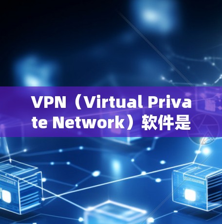 VPN(Virtual Private Network)软件是用于VPN协议(如IPVPN、VPN、VPN等)的客户端或服务器。VPN软件允许用户远程访问互联网、下载文件、分享资料等 VPN(Virtual Private Network)软件是用于VPN协议(如IPVPN、VPN、VPN等)的客户端或服务器。VPN软件允许用户远程访问互联网、下载文件、分享资料等