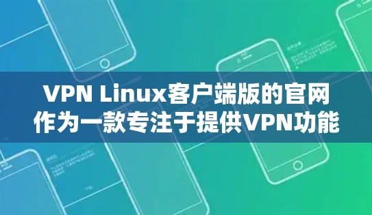 VPN Linux客户端版的官网作为一款专注于提供VPN功能的开源应用,其信息通常覆盖了以下核心内容 VPN Linux客户端版的官网作为一款专注于提供VPN功能的开源应用,其信息通常覆盖了以下核心内容