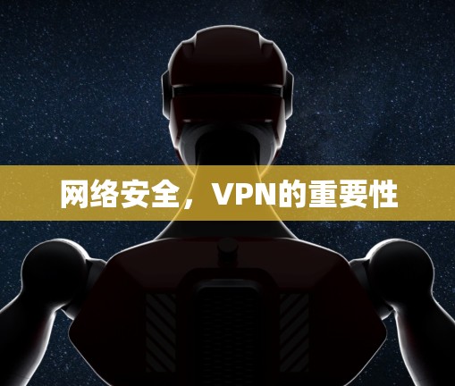 网络安全,VPN的重要性 网络安全,VPN的重要性