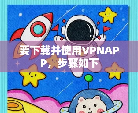 要下载并使用VPNAPP,步骤如下 要下载并使用VPNAPP,步骤如下