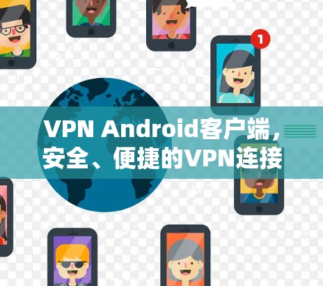 VPN Android客户端，安全、便捷的VPN连接工具