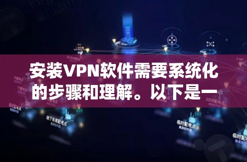 安装VPN软件需要系统化的步骤和理解。以下是一个清晰的指南，帮助您顺利安装和使用VPN