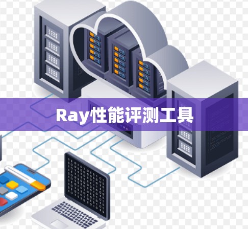 Ray性能评测工具 Ray性能评测工具