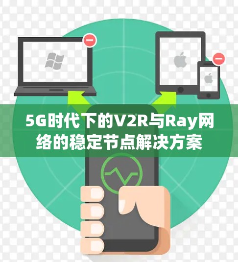 5G时代下的V2R与Ray网络的稳定节点解决方案 5G时代下的V2R与Ray网络的稳定节点解决方案