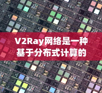 V2Ray网络是一种基于分布式计算的网络平台,旨在为分布式系统提供高效的性能和可靠性的支持。以下是对V2Ray网络性能分析的总结 V2Ray网络是一种基于分布式计算的网络平台,旨在为分布式系统提供高效的性能和可靠性的支持。以下是对V2Ray网络性能分析的总结
