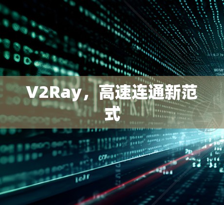V2Ray，高速连通新范式