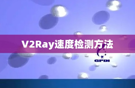 V2Ray速度检测方法 V2Ray速度检测方法
