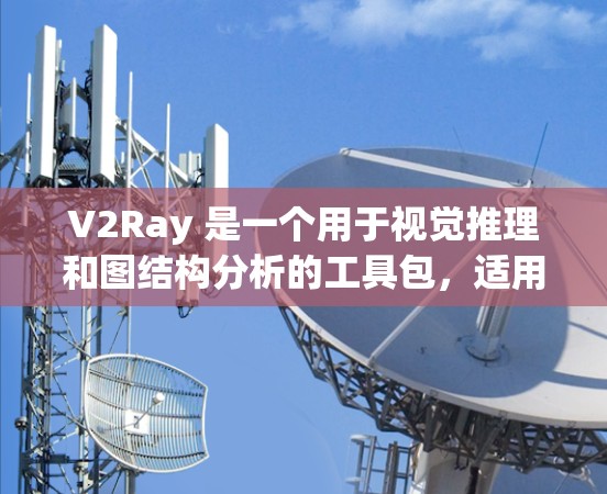 V2Ray 是一个用于视觉推理和图结构分析的工具包,适用于学术研究、项目开发和数据分析。以下是一些推荐的V2Ray相关软件,每个工具的介绍如下 V2Ray 是一个用于视觉推理和图结构分析的工具包,适用于学术研究、项目开发和数据分析。以下是一些推荐的V2Ray相关软件,每个工具的介绍如下
