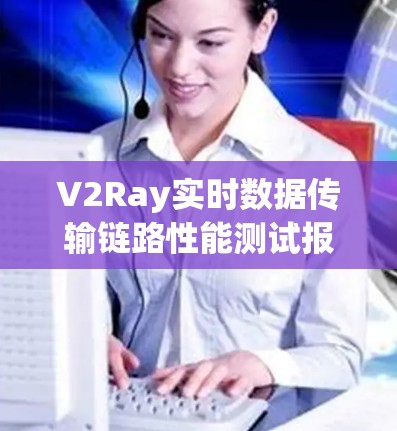 V2Ray实时数据传输链路性能测试报告 V2Ray实时数据传输链路性能测试报告