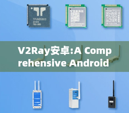 V2Ray安卓:A Comprehensive Android Test Automation Tool V2Ray安卓:A Comprehensive Android Test Automation Tool