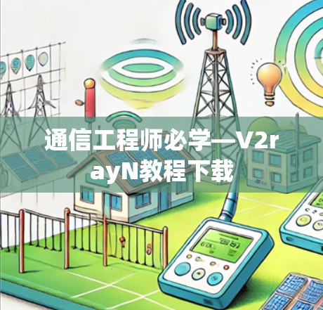通信工程师必学—V2rayN教程下载 通信工程师必学—V2rayN教程下载