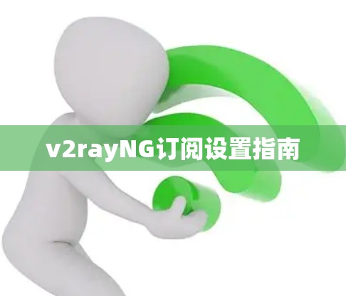 v2rayNG订阅设置指南 v2rayNG订阅设置指南