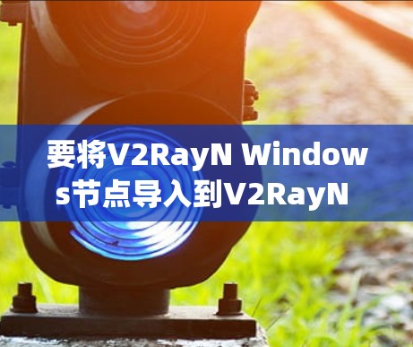 要将V2RayN Windows节点导入到V2RayN Linux节点中,您可以按照以下步骤操作 要将V2RayN Windows节点导入到V2RayN Linux节点中,您可以按照以下步骤操作