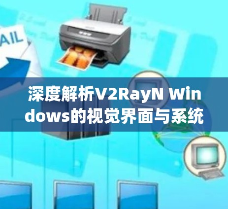 深度解析V2RayN Windows的视觉界面与系统优化 深度解析V2RayN Windows的视觉界面与系统优化