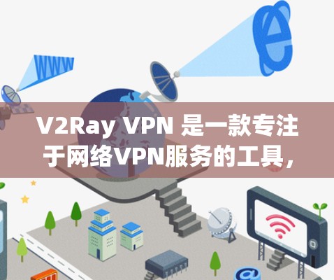 V2Ray VPN 是一款专注于网络VPN服务的工具,提供多端支持和高速连接,旨在帮助用户在安全的网络环境中进行数据传输和访问。以下是一些关于 V2Ray VPN 的教程和使用指南 V2Ray VPN 是一款专注于网络VPN服务的工具,提供多端支持和高速连接,旨在帮助用户在安全的网络环境中进行数据传输和访问。以下是一些关于 V2Ray VPN 的教程和使用指南