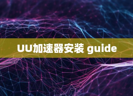 UU加速器安装 guide UU加速器安装 guide