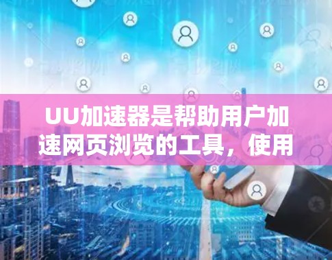 UU加速器是帮助用户加速网页浏览的工具,使用时需按照以下步骤进行 UU加速器是帮助用户加速网页浏览的工具,使用时需按照以下步骤进行