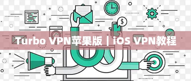 Turbo VPN苹果版|iOS VPN教程 Turbo VPN苹果版|iOS VPN教程