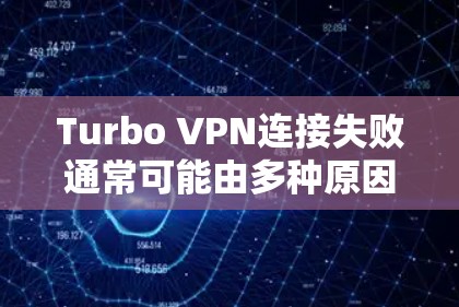 Turbo VPN连接失败通常可能由多种原因引起,以下是一些常见的解决方案 Turbo VPN连接失败通常可能由多种原因引起,以下是一些常见的解决方案