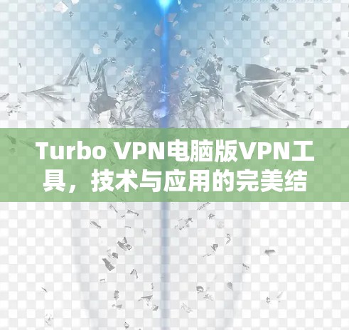 Turbo VPN电脑版VPN工具，技术与应用的完美结合