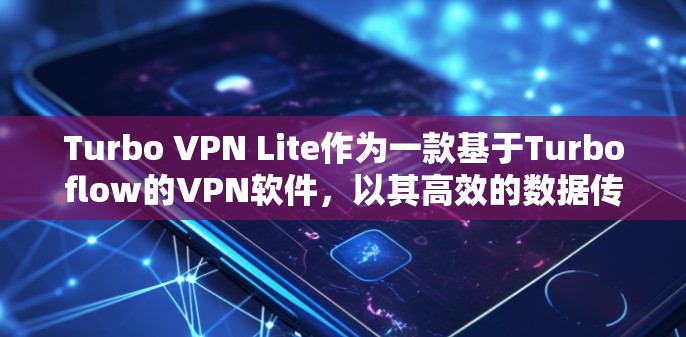 Turbo VPN Lite作为一款基于Turboflow的VPN软件,以其高效的数据传输和高可靠性的连接速度著称。以下是对Turbo VPN Lite节点性能和速度的详细分析 Turbo VPN Lite作为一款基于Turboflow的VPN软件,以其高效的数据传输和高可靠性的连接速度著称。以下是对Turbo VPN Lite节点性能和速度的详细分析