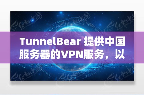 TunnelBear 提供中国服务器的VPN服务，以下是测试步骤