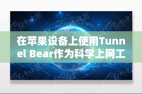 在苹果设备上使用Tunnel Bear作为科学上网工具,可以考虑以下步骤和工具 在苹果设备上使用Tunnel Bear作为科学上网工具,可以考虑以下步骤和工具