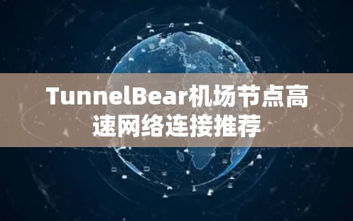 TunnelBear<strong>机场</strong>节点高速网络连接推荐
