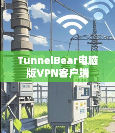TunnelBear电脑版VPN客户端 TunnelBear电脑版VPN客户端