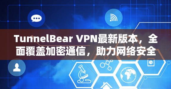 TunnelBear VPN最新版本,全面覆盖加密通信,助力网络安全 TunnelBear VPN最新版本,全面覆盖加密通信,助力网络安全