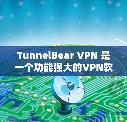 TunnelBear VPN 是一个功能强大的VPN软件,提供多种加密方式和多端支持,适合个人用户和企业用户。以下是关于 TunnelBear VPN 最新版本的详细信息 TunnelBear VPN 是一个功能强大的VPN软件,提供多种加密方式和多端支持,适合个人用户和企业用户。以下是关于 TunnelBear VPN 最新版本的详细信息
