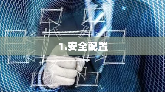 1.安全配置 1.安全配置
