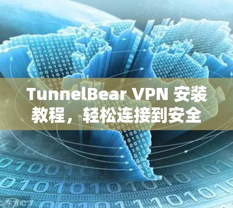 TunnelBear VPN 安装教程,轻松连接到安全VPN TunnelBear VPN 安装教程,轻松连接到安全VPN