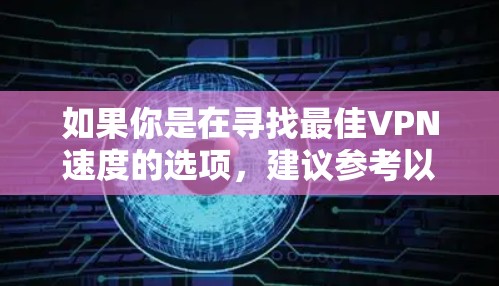 如果你是在寻找最佳VPN速度的选项,建议参考以下步骤 如果你是在寻找最佳VPN速度的选项,建议参考以下步骤