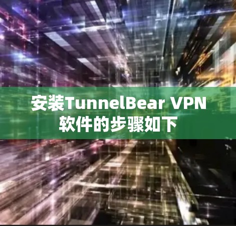 安装TunnelBear VPN软件的步骤如下 安装TunnelBear VPN软件的步骤如下