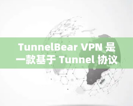 TunnelBear VPN 是一款基于 Tunnel 协议的VPN服务,旨在提供稳定、安全的网络连接。以下是关于其稳定性的初步分析 TunnelBear VPN 是一款基于 Tunnel 协议的VPN服务,旨在提供稳定、安全的网络连接。以下是关于其稳定性的初步分析