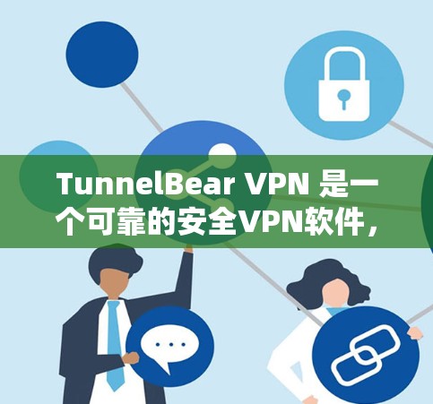 TunnelBear VPN 是一个可靠的安全VPN软件,适合需要 secure 的网络连接的用户。以下是详细的下载和使用步骤 TunnelBear VPN 是一个可靠的安全VPN软件,适合需要 secure 的网络连接的用户。以下是详细的下载和使用步骤