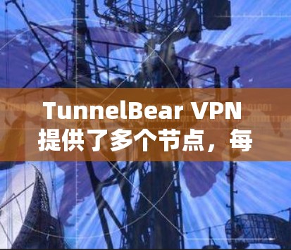 TunnelBear VPN 提供了多个节点,每个节点有不同的配置和特点,适合不同的使用场景。以下是关于节点选择和服务器介绍的详细信息 TunnelBear VPN 提供了多个节点,每个节点有不同的配置和特点,适合不同的使用场景。以下是关于节点选择和服务器介绍的详细信息