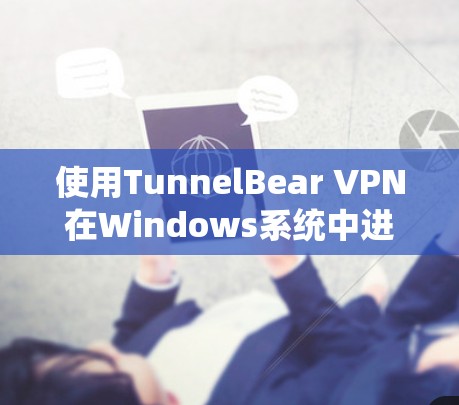 使用TunnelBear VPN在Windows系统中进行操作的步骤如下 使用TunnelBear VPN在Windows系统中进行操作的步骤如下