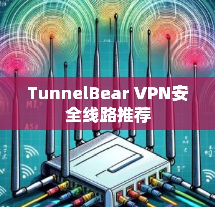 TunnelBear VPN安全线路推荐