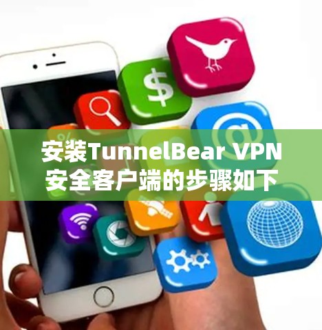 安装TunnelBear VPN安全客户端的步骤如下