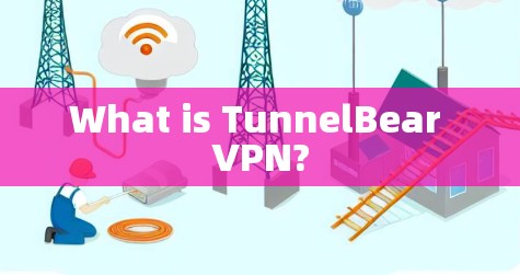 What is TunnelBear VPN? What is TunnelBear VPN?